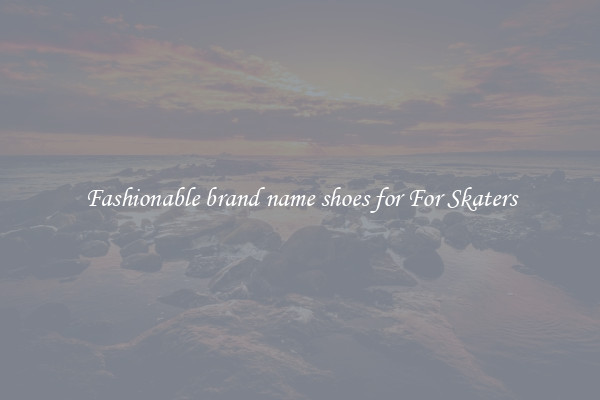 Fashionable brand name shoes for For Skaters