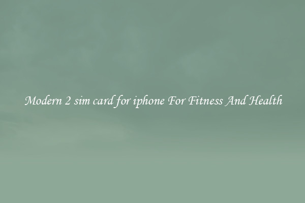 Modern 2 sim card for iphone For Fitness And Health