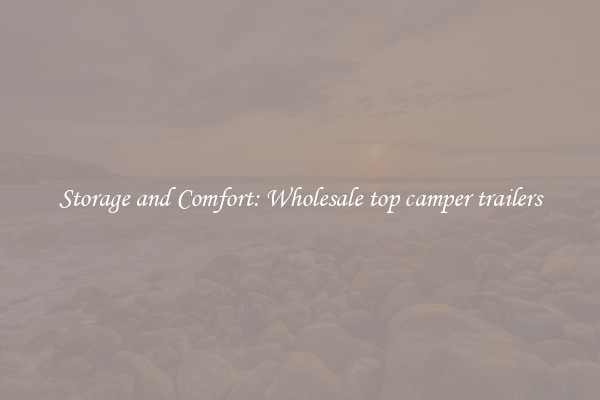 Storage and Comfort: Wholesale top camper trailers