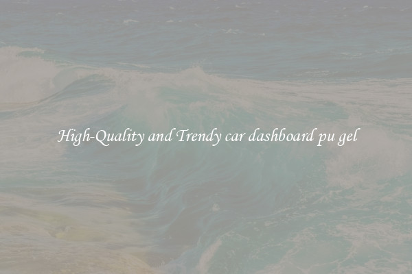 High-Quality and Trendy car dashboard pu gel