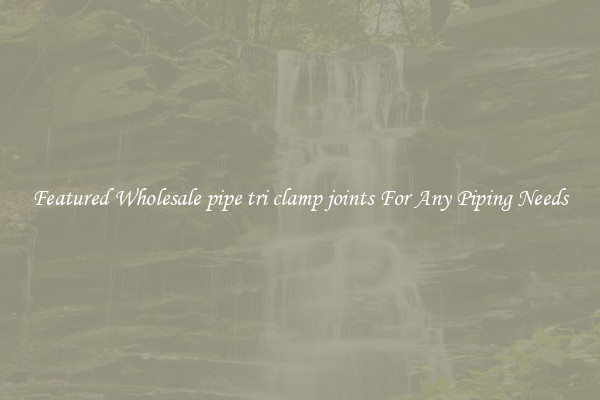 Featured Wholesale pipe tri clamp joints For Any Piping Needs