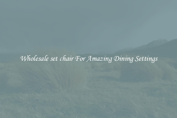 Wholesale set chair For Amazing Dining Settings
