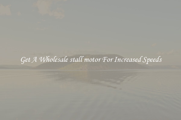 Get A Wholesale stall motor For Increased Speeds