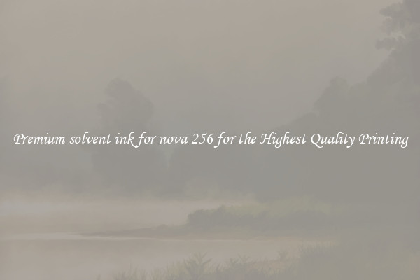 Premium solvent ink for nova 256 for the Highest Quality Printing