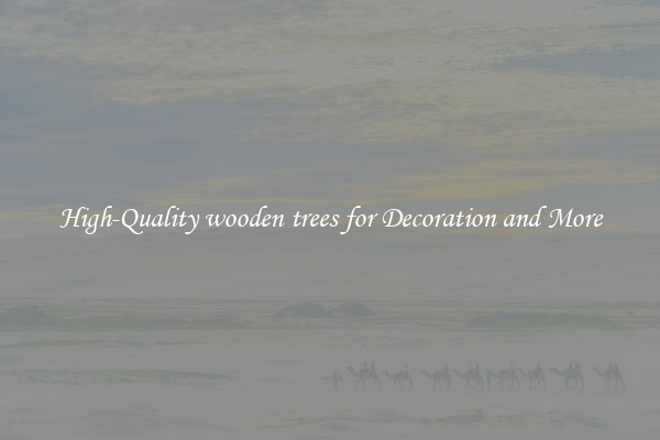 High-Quality wooden trees for Decoration and More