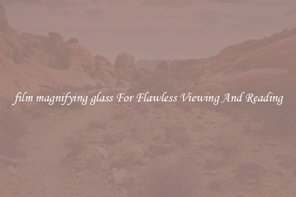 film magnifying glass For Flawless Viewing And Reading