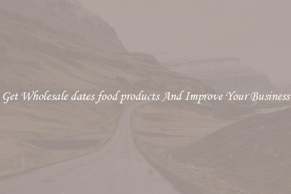 Get Wholesale dates food products And Improve Your Business