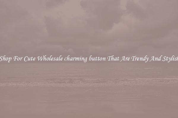 Shop For Cute Wholesale charming button That Are Trendy And Stylish