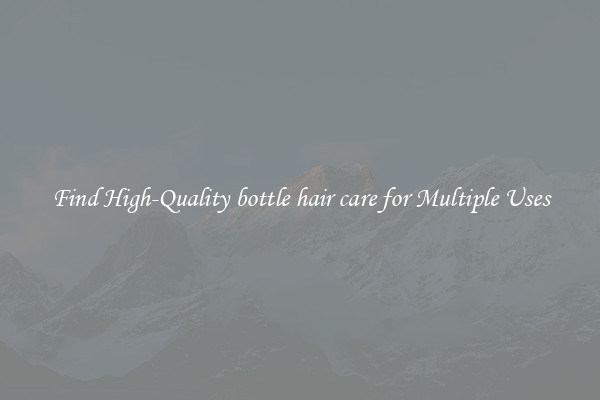 Find High-Quality bottle hair care for Multiple Uses
