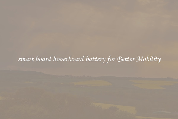 smart board hoverboard battery for Better Mobility