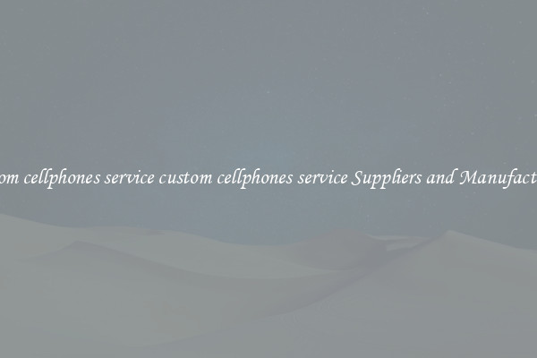 custom cellphones service custom cellphones service Suppliers and Manufacturers