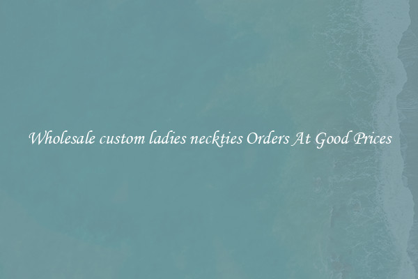 Wholesale custom ladies neckties Orders At Good Prices