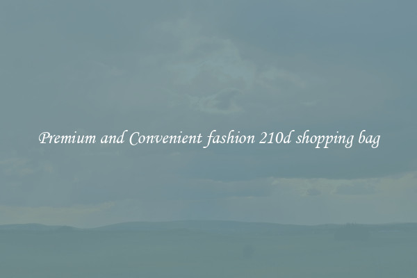 Premium and Convenient fashion 210d shopping bag