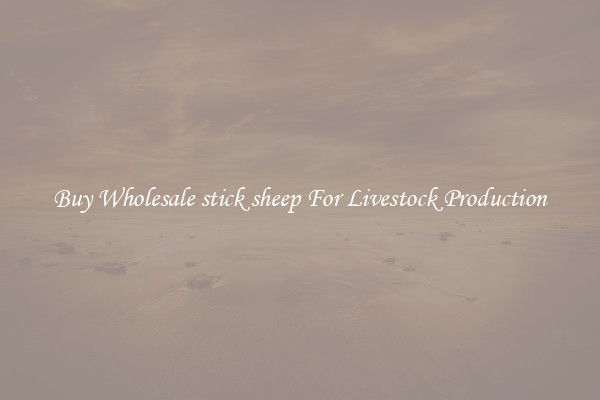 Buy Wholesale stick sheep For Livestock Production