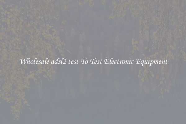 Wholesale adsl2 test To Test Electronic Equipment