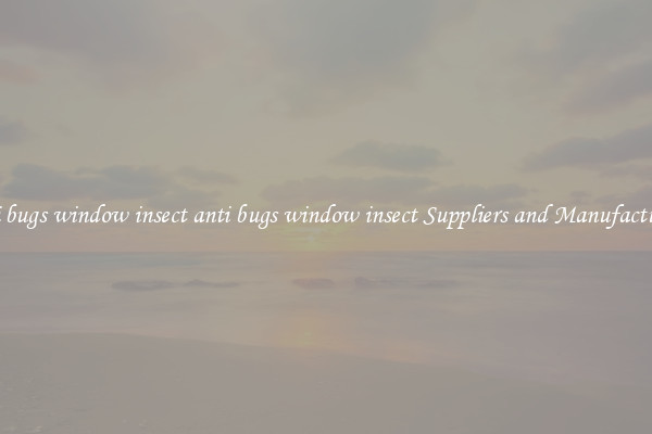 anti bugs window insect anti bugs window insect Suppliers and Manufacturers