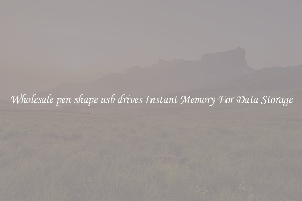 Wholesale pen shape usb drives Instant Memory For Data Storage