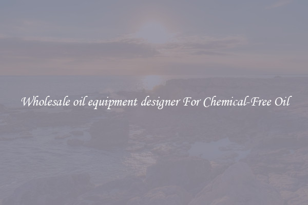 Wholesale oil equipment designer For Chemical-Free Oil