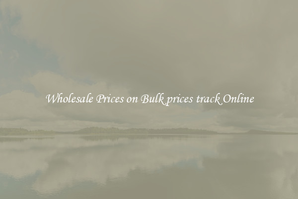 Wholesale Prices on Bulk prices track Online